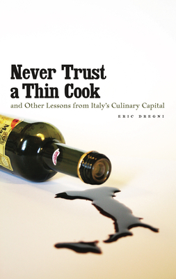 Never Trust a Thin Cook and Other Lessons from Italy's Culinary Capital - Dregni, Eric