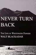 Never Turn Back: The Life of Whitewater Pioneer Walt Blackader