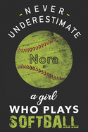 Never Underestimate a Girl Who Plays Softball Nora: Personalized Softball Nora Lined Notebook, journal gift for Girls and Women:110 Pages, 6x9, Soft Cover, Matte Finish, Softball Coach, Softball Girls Birthday Present, Softball Players Notebook