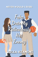 Never Would I Ever: Fake Date my Ridiculously Hot Enemy