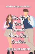 Never Would I Ever: Kiss my Best Friend's Movie Star Brother