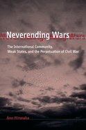 Neverending Wars: The International Community, Weak States, and the Perpetuation of Civil War