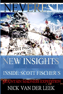 NEVEREST New Insights: Inside Scott Fischer's Mountain Madness Expedition - Wilson, Lisa (Editor), and Van Der Leek, Nick
