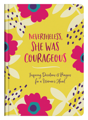 Nevertheless, She Was Courageous: Inspiring Devotions and Prayers for a Woman's Heart - Parrish, Marilee