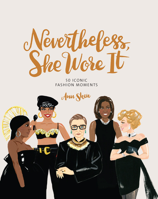 Nevertheless, She Wore It: 50 Iconic Fashion Moments - Shen, Ann