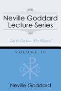 Neville Goddard Lecture Series, Volume III: (A Gnostic Audio Selection, Includes Free Access to Streaming Audio Book)
