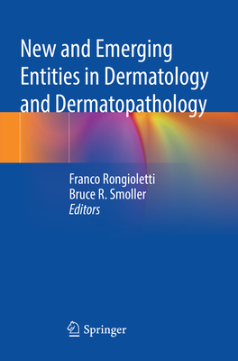 New and Emerging Entities in Dermatology and Dermatopathology - Rongioletti, Franco (Editor), and Smoller, Bruce R. (Editor)