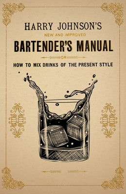 New and Improved Bartender's Manual: Or How to Mix Drinks of the Present Style - Johnson, Harry