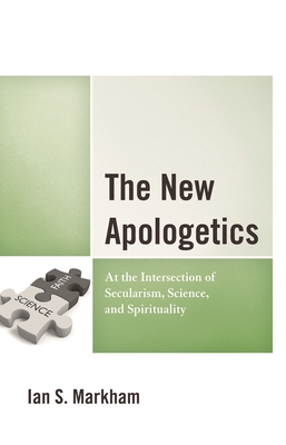 New Apologetics: At the Intersection of Secularism, Science, and Spirituality - Markham, Ian S