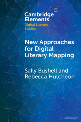 New Approaches for Digital Literary Mapping: Chronotopic Cartography - Bushell, Sally, and Hutcheon, Rebecca Louise