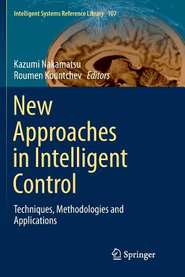 New Approaches in Intelligent Control: Techniques, Methodologies and Applications - Nakamatsu, Kazumi (Editor), and Kountchev, Roumen (Editor)