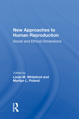 New Approaches To Human Reproduction: Social And Ethical Dimensions - Whiteford, Linda M. (Editor)