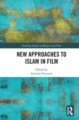 New Approaches to Islam in Film - Petersen, Kristian (Editor)