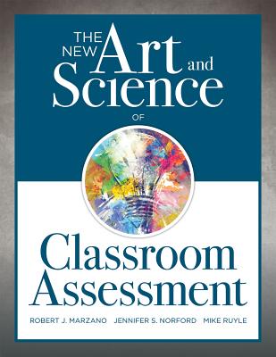 New Art and Science of Classroom Assessment: (Authentic Assessment Methods and Tools for the Classroom) - Marzano, Robert J, and Norford, Jennifer S, and Ruyle, Mike