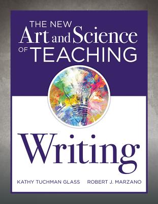 New Art and Science of Teaching Writing: (Research-Based Instructional Strategies for Teaching and Assessing Writing Skills) - Glass, Kathy Tuchman, and Marzano, Robert J