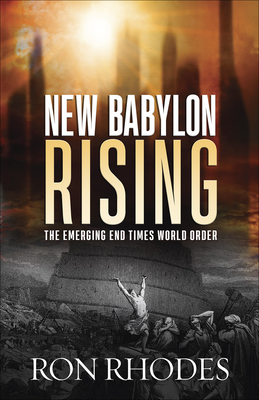 New Babylon Rising: The Emerging End Times World Order - Rhodes, Ron