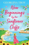 New Beginnings by the Sunflower Cliffs: The first in a romantic, escapist series from Georgina Troy