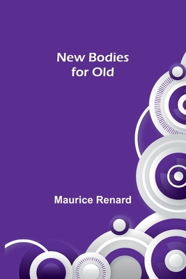 New Bodies for Old - Renard, Maurice