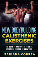 New Bodybuilding Calisthenic Exercises: Fat Burning and Muscle Building Exercises You Can Do Anywhere