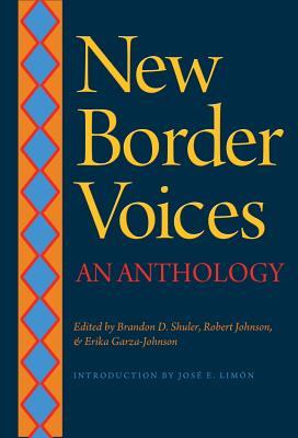 New Border Voices: An Anthology - Shuler, Brandon D (Editor), and Johnson, Robert Earl (Editor), and Garza-Johnson, Erika (Editor)