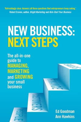 New Business: Next Steps: The all-in-one guide to managing, marketing and growing your small business - Goodman, Ed, and Hawkins, Ann