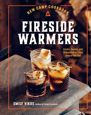 New Camp Cookbook Fireside Warmers: Drinks, Sweets, and Shareables to Enjoy Around the Fire - Vikre, Emily