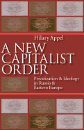 New Capitalist Order: Privatization and Ideology in Russia and Eastern Europe