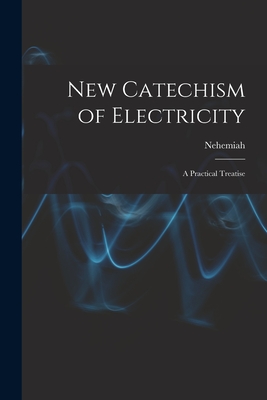 New Catechism of Electricity; a Practical Treatise - Hawkins, Nehemiah 1833-