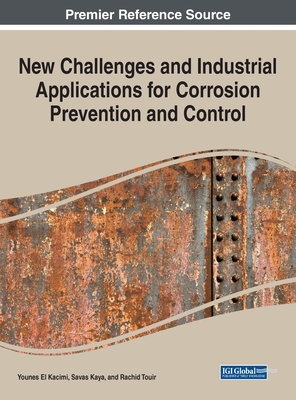 New Challenges and Industrial Applications for Corrosion Prevention and Control - El Kacimi, Younes (Editor), and Kaya, Savas (Editor), and Touir, Rachid (Editor)