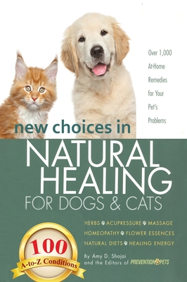 New Choices in Natural Healing for Dogs & Cats: Herbs, Acupressure, Massage, Homeopathy, Flower Essences, Natural Diets, Healing Energy - Shojai, Amy