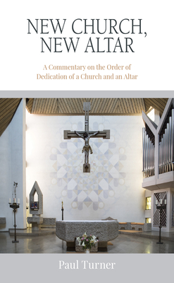 New Church, New Altar: A Commentary on the Order of Dedication of a Church and an Altar - Turner, Paul