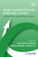 New Competition Jurisdictions: Shaping Policies and Building Institutions - Whish, Richard (Editor), and Townley, Christopher (Editor)