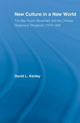 New Culture in a New World: The May Fourth Movement and the Chinese Diaspora in Singapore, 1919-1932 - Kenley, David