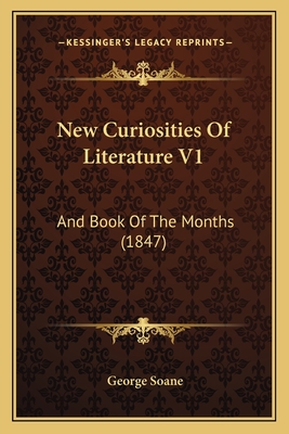 New Curiosities of Literature V1: And Book of the Months (1847) - Soane, George