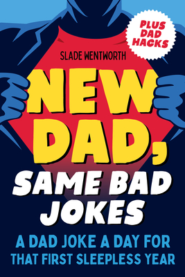 New Dad, Same Bad Jokes: A Dad Joke a Day for That First Sleepless Year - Wentworth, Slade