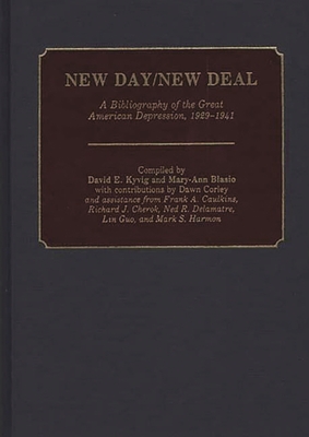 New Day/New Deal: A Bibliography of the Great American Depression, 1929-1941 - Kyvig, David E, and Unknown, and Blasio, Mary-Ann (Compiled by)