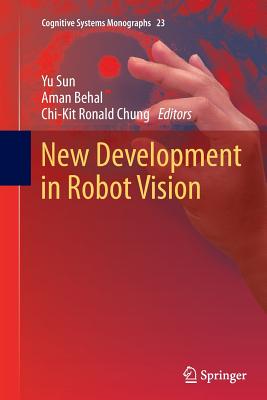 New Development in Robot Vision - Sun, Yu (Editor), and Behal, Aman (Editor), and Chung, Chi-Kit Ronald (Editor)