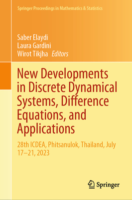New Developments in Discrete Dynamical Systems, Difference Equations, and Applications: 28th Icdea, Phitsanulok, Thailand, July 17-21, 2023 - Elaydi, Saber (Editor), and Gardini, Laura (Editor), and Tikjha, Wirot (Editor)