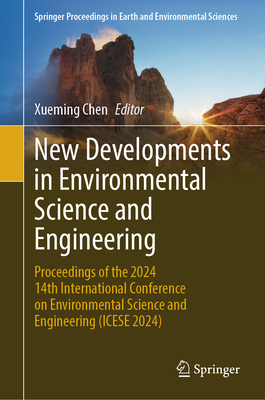 New Developments in Environmental Science and Engineering: Proceedings of the 2024 14th International Conference on Environmental Science and Engineering (ICESE 2024) - Chen, Xueming (Editor)