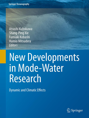 New Developments in Mode-Water Research: Dynamic and Climatic Effects - Kubokawa, Atsushi (Editor), and Xie, Shang-Ping (Editor), and Kobashi, Fumiaki (Editor)