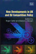 New Developments in UK and EU Competition Policy - Clarke, Roger (Editor), and Morgan, Eleanor J (Editor)