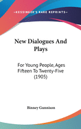 New Dialogues And Plays: For Young People, Ages Fifteen To Twenty-Five (1905)