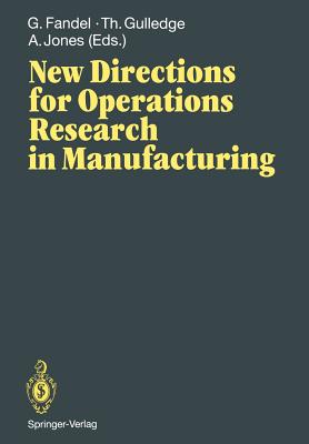 New Directions for Operations Research in Manufacturing: Proceedings of a Joint Us/German Conference, Gaithersburg, Maryland, Usa, July 30-31, 1991 - Fandel, Gnter (Editor), and Gulledge, Thomas (Editor), and Jones, Albert (Editor)