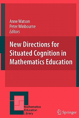 New Directions for Situated Cognition in Mathematics Education - Watson, Anne, Ms. (Editor), and Winbourne, Peter (Editor)