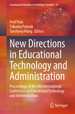 New Directions in Educational Technology and Administration: Proceedings of the 4th International Conference on Educational Technology and Administration - Paas, Fred (Editor), and Patnaik, Srikanta (Editor), and Wang, Taosheng (Editor)