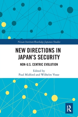 New Directions in Japan's Security: Non-U.S. Centric Evolution - Midford, Paul (Editor), and Vosse, Wilhelm (Editor)