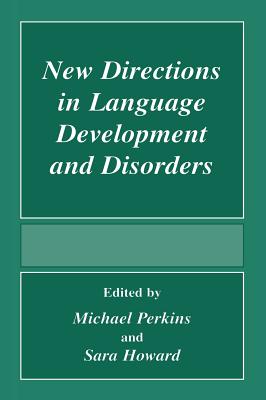 New Directions in Language Development and Disorders - Perkins, Michael (Editor), and Howard, Sara, Dr. (Editor)