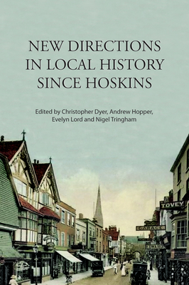 New Directions in Local History Since Hoskins - Dyer, Christopher (Editor), and Hopper, Andrew (Editor), and Lord, Evelyn (Editor)