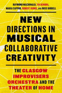 New Directions in Musical Collaborative Creativity: The Glasgow Improvisers Orchestra and the Theater of Home