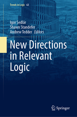 New Directions in Relevant Logic - Sedlr, Igor (Editor), and Standefer, Shawn (Editor), and Tedder, Andrew (Editor)
